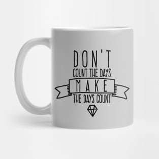 Don't count the days Make the days count Mug